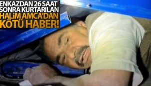 Enkazdan 26 saat sonra kurtarılan Halim Amca'dan kötü haber!