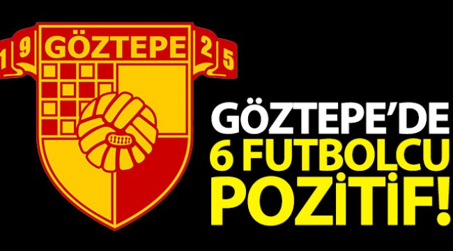 Göztepe'de pozitif çıkan futbolcu sayısı 6 oldu