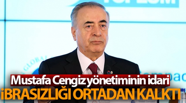 Mustafa Cengiz yönetiminin idari ibrasızlığı ortadan kalktı
