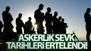 Askerlik sevk tarihleri ertelendi!