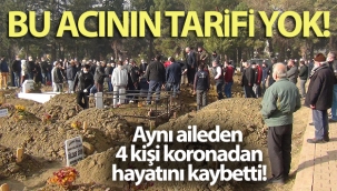 Bu acının tarifi yok...Aynı aileden 4 kişi korona virüsten öldü