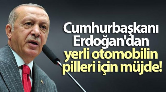 Cumhurbaşkanı Erdoğan'dan yerli otomobilin pilleri için müjde!