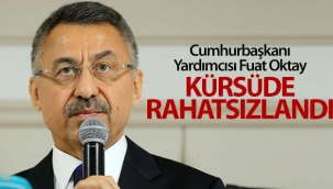 Cumhurbaşkanı Yardımcısı Fuat Oktay, kürsüde rahatsızlandı