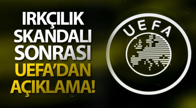 Irkçılık skandalı sonrası UEFA'dan açıklama!