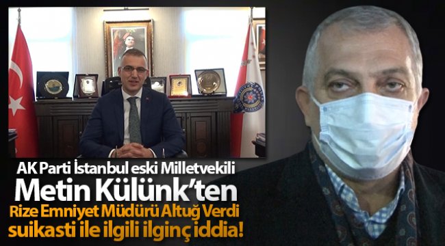 Külünk'ten Rize Emniyet Müdürü Altuğ Verdi suikasti ile ilgili ilginç iddia