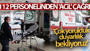 112 personelinden 'acil' çağrı: 'Çok yorulduk, duyarlılık bekliyoruz'