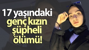 17 yaşındaki genç kızın şüpheli ölümü