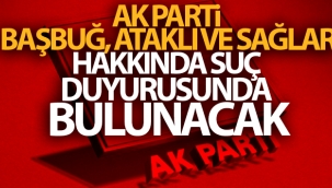 AK Parti Başbuğ, Ataklı ve Sağlar hakkında suç duyurusunda bulunacak