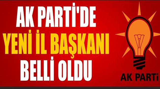 AK Parti İl Başkanı belli oldu