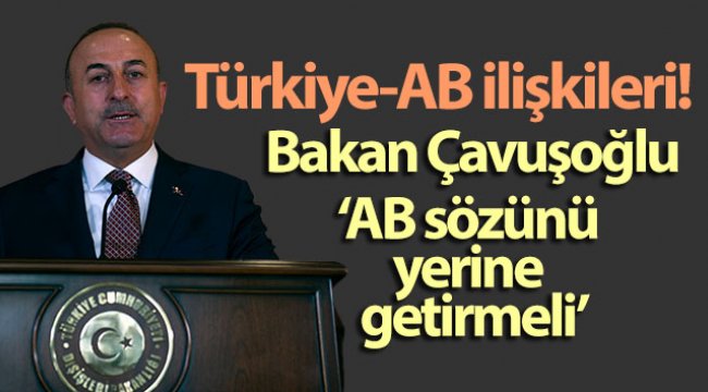 Bakan Çavuşoğlu, 'Vize serbestisi AB'nin sözü, mutlaka hayata geçmeli'