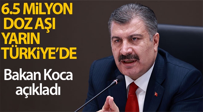 Bakan Koca açıkladı! 6.5 milyon doz aşı yarın geliyor