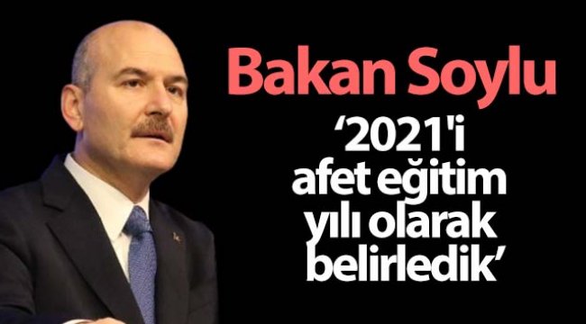 Bakan Soylu: '2021'i afet eğitim yılı olarak belirledik'