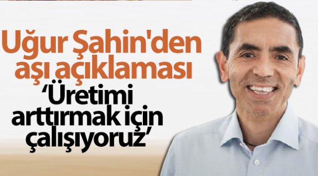 BioNTech'in kurucu ortağı Uğur Şahin'den aşı açıklaması