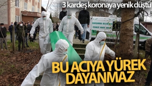 Bu acıya yürek dayanmaz: 3 kardeş koronaya yenik düştü