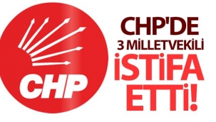CHP'de 3 milletvekili istifa etti