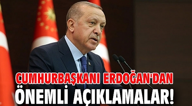 Cumhurbaşkanı Erdoğan'dan önemli açıklamalar