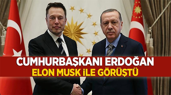 Cumhurbaşkanı Erdoğan, Elon Musk ile görüştü