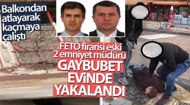 FETÖ firarisi eski 2 emniyet müdürü gaybubet evinde yakalandı
