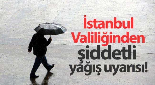 İstanbul Valiliğinden şiddetli yağış uyarısı