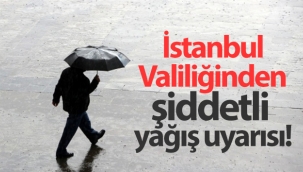 İstanbul Valiliğinden şiddetli yağış uyarısı