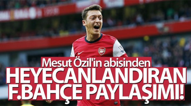 Mesut Özil'in abisinden Fenerbahçe paylaşımı!