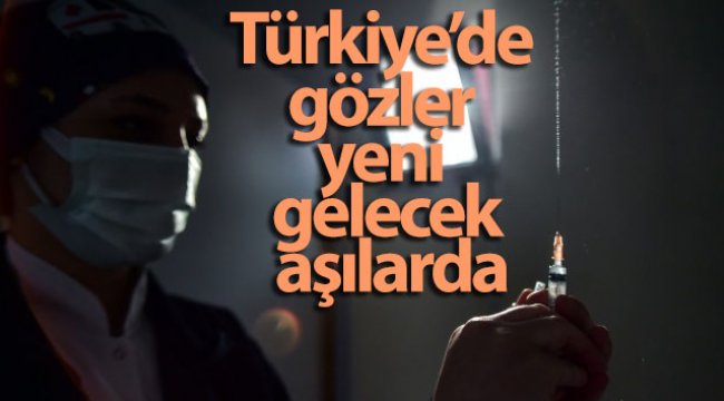 Türkiye'de gözler yeni gelecek aşılarda