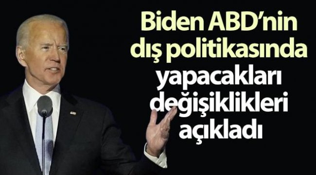 Biden ABD'nin dış politikasında yapacakları değişiklikleri açıkladı