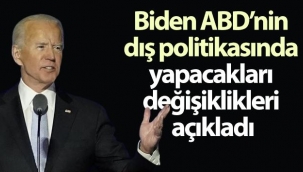 Biden ABD'nin dış politikasında yapacakları değişiklikleri açıkladı