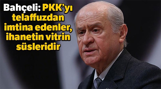 Bahçeli: PKK'yı telaffuzdan imtina edenler, ihanetin vitrin süsleridir