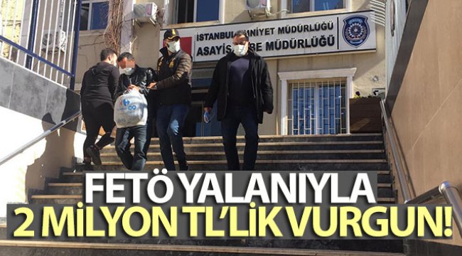 FETÖ yalanıyla 2 milyon TL'lik vurgun