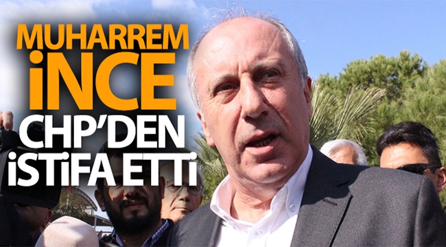 Muharrem İnce, CHP'den istifa etti