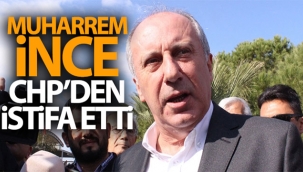 Muharrem İnce, CHP'den istifa etti
