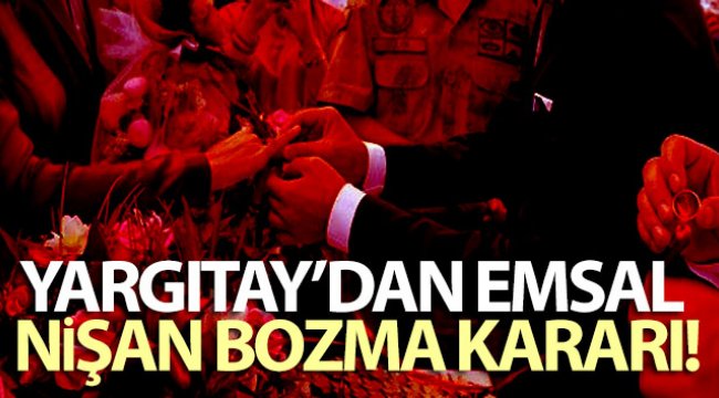 Yargıtay'dan emsal nişan bozma kararı