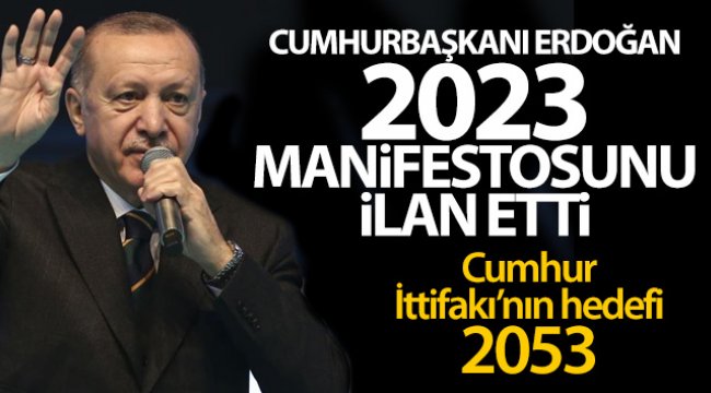 Cumhurbaşkanı Erdoğan 2023 manifestosunu ilan etti!