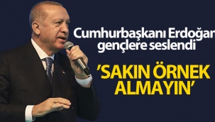 Cumhurbaşkanı Erdoğan gençlere seslendi: 'Sakın örnek almayın'
