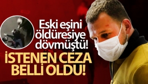 Eski eşini öldüresiye döven İbrahim Zarap hakkında istenen ceza belli oldu