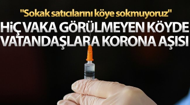 Hiç vaka görülmeyen köyde vatandaşlara korona aşısı