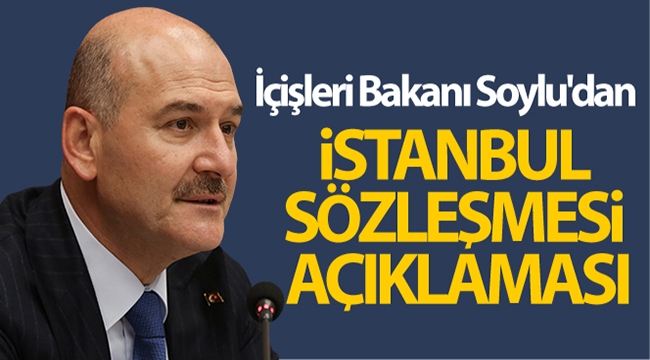İçişleri Bakanı Soylu'dan İstanbul Sözleşmesi açıklaması