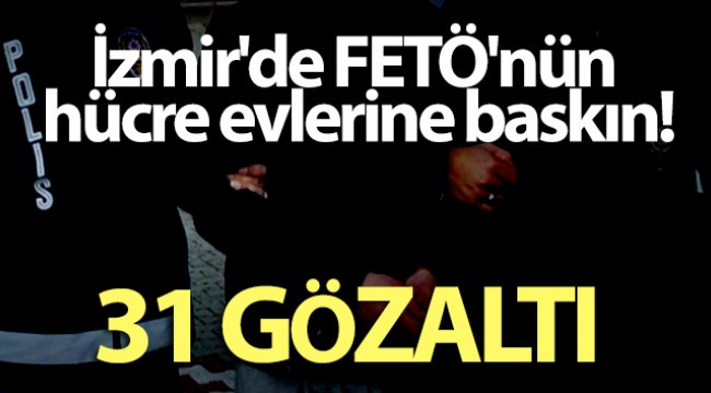 İzmir'de FETÖ'nün hücre evlerine baskın