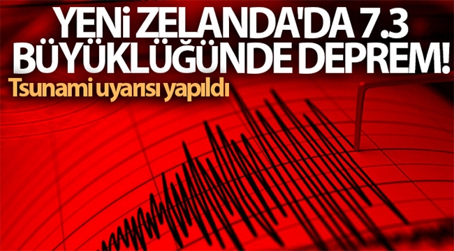 Yeni Zelanda'da 7.3 büyüklüğünde deprem! Tsunami uyarısı yapıldı