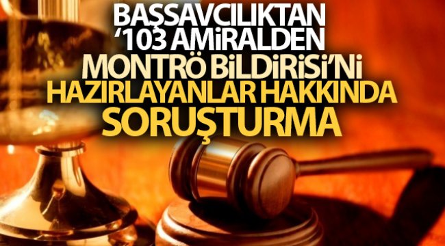 Ankara Cumhuriyet Başsavcılığı açıkladı! 103 amiralin bildirisine soruşturma