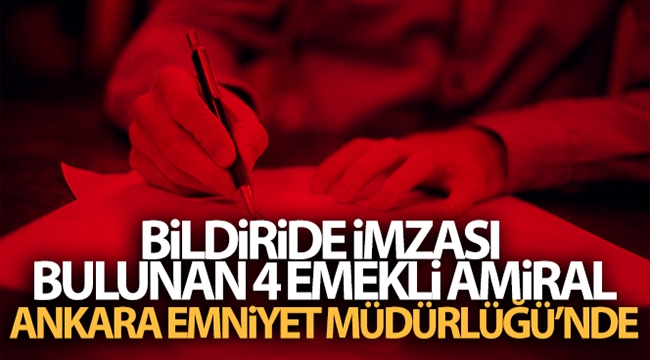 Bildiride imzası bulunan 4 emekli amiral, Ankara Emniyet Müdürlüğü'nde