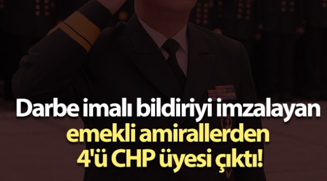 Darbe imalı bildiriyi imzalayan emekli amirallerden 4'ü CHP üyesi çıktı