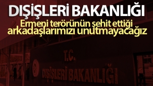 Dışişleri Bakanlığı: Ermeni terörünün şehit ettiği arkadaşlarımızı unutmayacağız