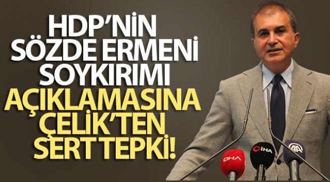 HDP'nin Sözde Ermeni soykırımı açıklamasına Çelik'ten sert tepki