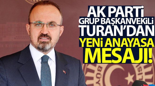 AK Parti Grup Başkanvekili Turan'dan yeni anayasa mesajı!
