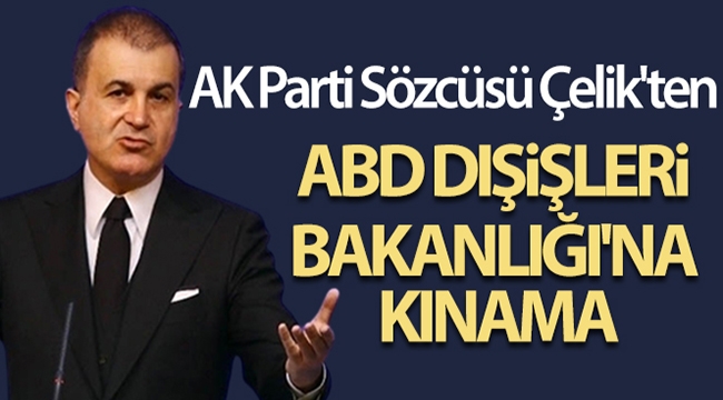 AK Parti Sözcüsü Çelik'ten ABD Dışişleri Bakanlığı'na kınama