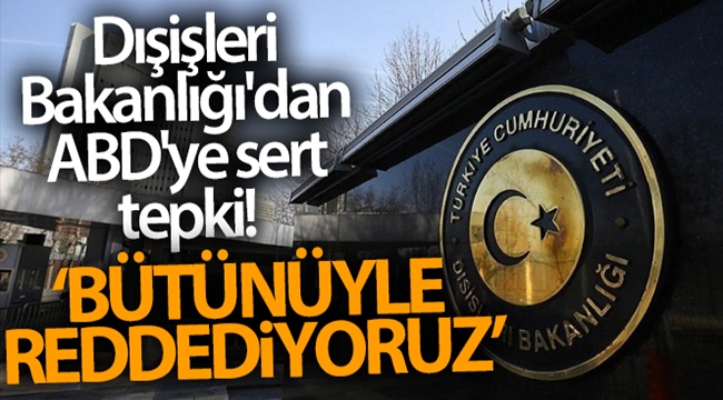 Dışişleri Bakanlığı'dan ABD'ye sert tepki!