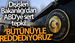 Dışişleri Bakanlığı'dan ABD'ye sert tepki!