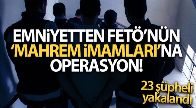 FETÖ'nün 'mahrem imamları'na operasyon!